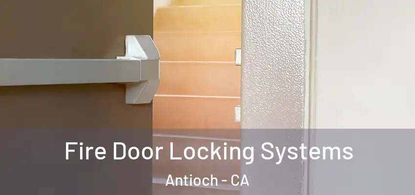  Fire Door Locking Systems Antioch - CA